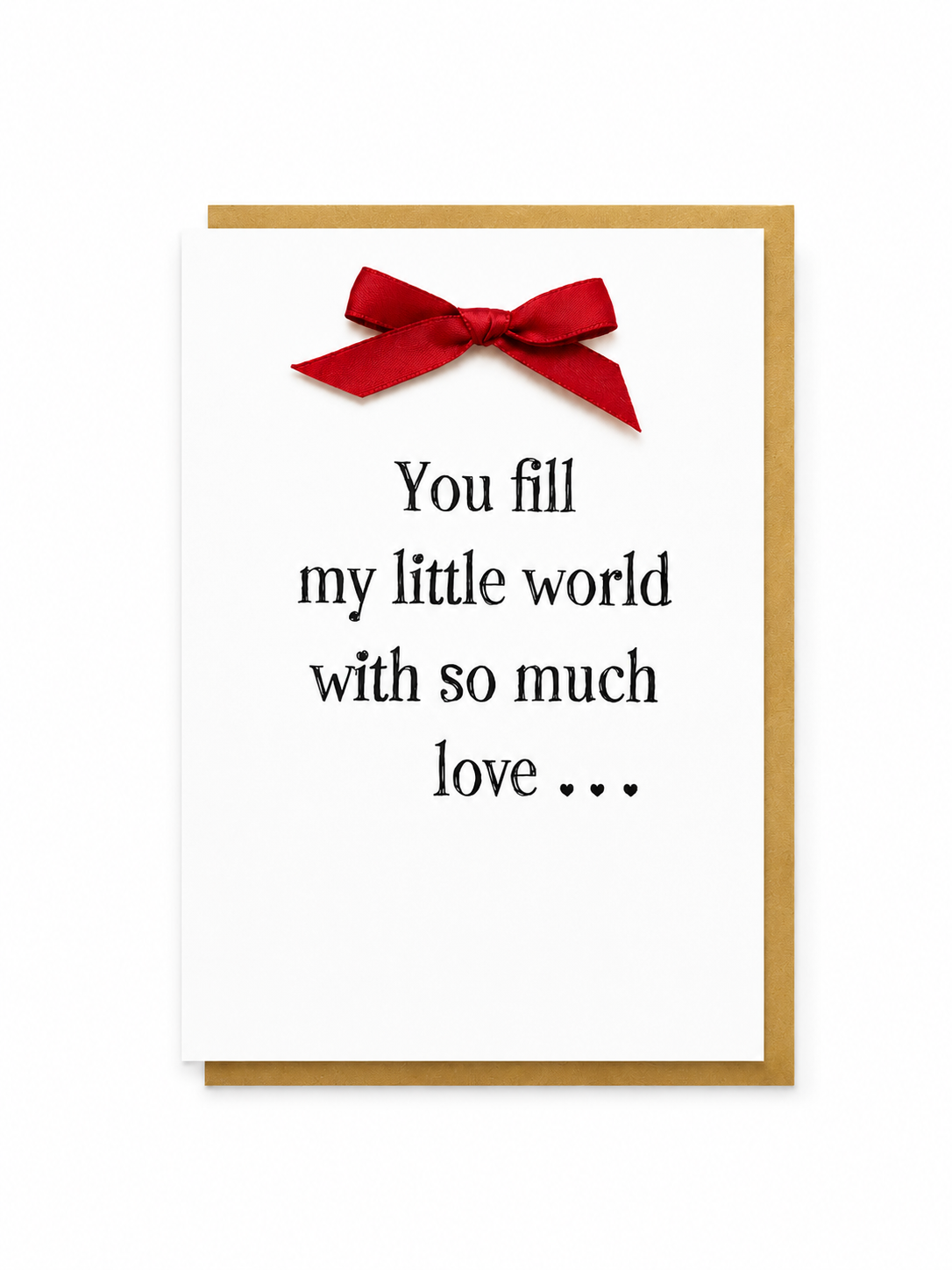You Fill My Little World With So Much Love – Hand-Finished Greeting Card
