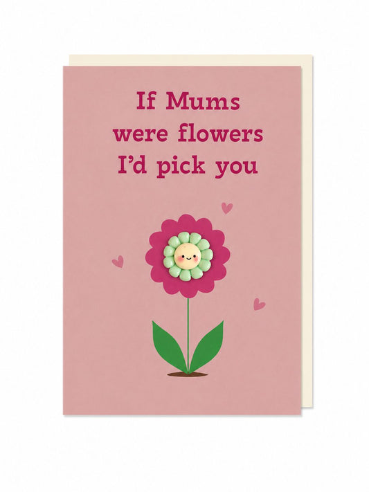 If Mums Were Flowers I'd Pick You Greeting Card